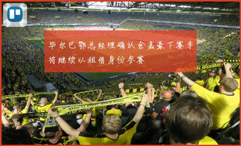 毕尔巴鄂总经理确认余嘉豪下赛季将继续以租借身份参赛