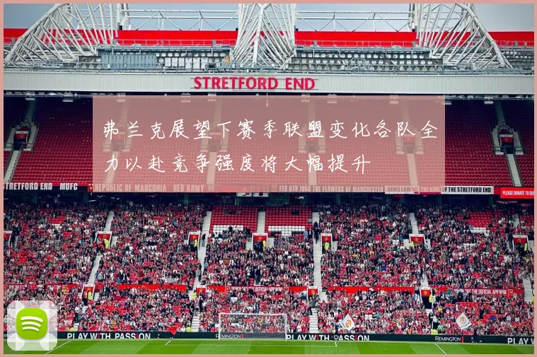 弗兰克展望下赛季联盟变化各队全力以赴竞争强度将大幅提升